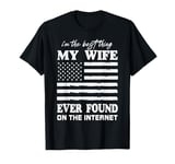 I'm The Best Thing My Wife Ever Found On The Internet Funny T-Shirt