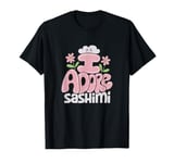 I Adore Sashimi Kawaii Cute Design Fun T-Shirt