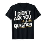 Empowering Female Empowerment I Didn't Ask You A Question T-Shirt