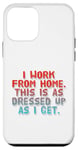 iPhone 12 mini I Work From Home This Is As Dressed Up As I Get Funny Quote Case