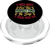 I Will Wait For The Perfect Time To Say I Told You So PopSockets PopGrip for MagSafe