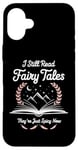 iPhone 16 Plus I Still Read Fairy Tales Funny Spicy Book Lover Case