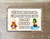 Duck Fridge Magnet Gift - Leave Me Alone I'm Only Talking To My * Today