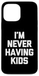 Coque pour iPhone 13 Pro Max I'm Never Having Kids – Funny Saying Sarcastic Humour Novelty