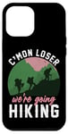 iPhone 12 Pro Max Funny Hiker C'mon Loser We're Going Hiking Case