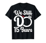 We Still Do 15 Years - 15th Wedding Anniversary Husband wife T-Shirt