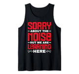 Sorry About The Noise But We Are Learning Here - Tank Top