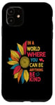 iPhone 11 Cool Sunflower In A World Where You Can Be Anything Be kind Case