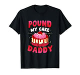 Inappropriate Pound My Cake Daddy Embarrassing Adult Humor T-Shirt