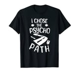 I Chose The Psycho Path - Funny Psychology T-Shirt