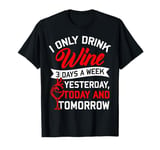 I Only Drink Wine 3 Days A Week Yesterday Today Tomorrow T-Shirt