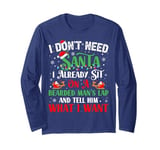 I Don't Need Santa I Already Sit On A Bearded Man's Lap And Long Sleeve T-Shirt