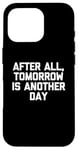 Coque pour iPhone 16 Pro T-shirt humoristique avec inscription « After All, Tomorrow Is Another Day »