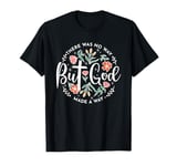 But God There was No Way But God Made A Way, Christian Bible T-Shirt