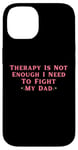 iPhone 14 Therapy is Not Enough I Need To Fight My Dad Funny Case