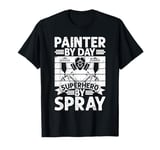 Painter by Day Superhero by Spray Painter T-Shirt