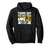 Turns Out You Only Need One To Have A Leg Up Pullover Hoodie