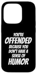 iPhone 14 Pro You're Offended Because You Don't Have a Sense of Humor Case