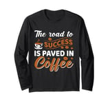 The Road To Success Is Paved In Coffee Long Sleeve T-Shirt