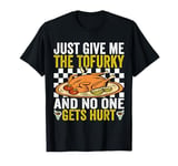 Just Give me The Tofurky and no one gets hurt Thanksgiving T-Shirt