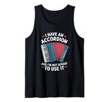 I Have An Accordion And I'm Not Afraid To Use It Tank Top