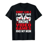 Sorry Girls I Only Love Anime Video Games and My Mom Boys T-Shirt