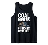 6 Inches From Hell Funny Coal Miner Quote Design Tank Top