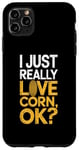 iPhone 11 Pro Max I Just Really Love Corn Ok Farmer Corn Lover Case