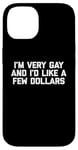 iPhone 14 Funny Gay T-Shirt: I'm Very Gay & I'd Like A Few Dollars Case