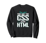 Hey Girl, You Are the CSS to My HTML Sweatshirt