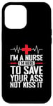 iPhone 12 Pro Max I'm a Nurse I'm here to save your Ass not to kiss it Case