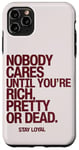 iPhone 11 Pro Max Nobody Cares Until You're Rich Pretty or Dead Case