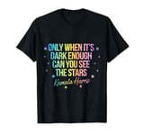 Only When It’s Dark Enough Can You See Stars Kamala Harris T-Shirt