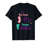 Proud Girl Just a New Jersey girl in a Vermont World T-Shirt