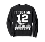 It Took Me 12 Years Funny Masterpiece 12 Year Old Birthday Sweatshirt