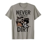 Never Too Old To Play In The Dirt Off Road Adventure Design T-Shirt