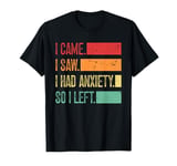 I Came I Saw I Had Anxiety So I Left T-Shirt