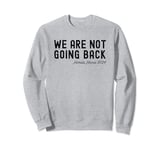 We're Not Going Back Sweatshirt