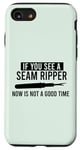 iPhone SE (2020) / 7 / 8 IF YOU SEE A SEAM RIPPER NOW IS NOT A GOOD TIME Sewing Meme Case