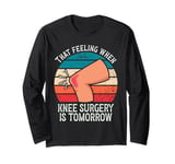 Funny That Feeling When Knee Surgery Is Tomorrow Meme Long Sleeve T-Shirt