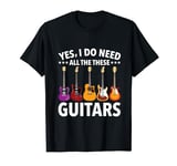 Yes, I Do Need All The These Guitars Men Women Guitar Lover T-Shirt