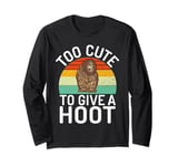 Too Cute to Give a Hoot Owl Long Sleeve T-Shirt