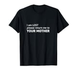 I am LOST please return me to YOUR MOTHER T-Shirt