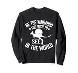 Be the Kangaroo You Wish to See in the World Kangoroo Sweatshirt