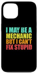 iPhone 13 I May Be A Mechanic But I Can't Fix Stupid Sarcastic Car Case