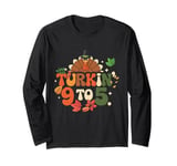 Turkin 9 To 5 Turkey Gobble Fall Vibes Thanksgiving Feast Long Sleeve T-Shirt