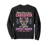 Behind every good caregiver is a great coffee cute Caregiver Sweatshirt