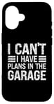 Coque pour iPhone 16 I Can't I Have Plans In The Garage Mechanic Car Amateur