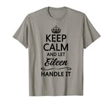 KEEP CALM and let EILEEN Handle It | Funny Name Gift - T-Shirt