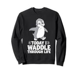 Today I Waddle Through Life Penguin Humor Sweatshirt